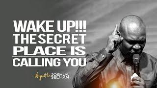 WAKE UP, THE SECRET PLACE IS CALLING FOR YOU - APOSTLE JOSHUA SELMAN