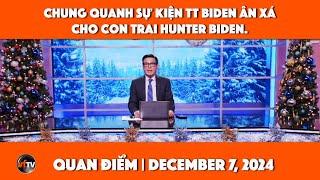 Quan Điểm | Chung quanh sự kiện TT Biden ân xá cho con trai Hunter Biden. | Dec 7 2024