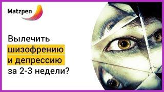 ► Можно ли в 2019 году вылечить шизофрению и депрессию за 2-3 недели? | Matzpen