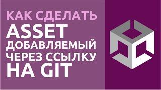 Как сделать асет, добавляемый через ссылку на Git в Unity? Полный разбор!