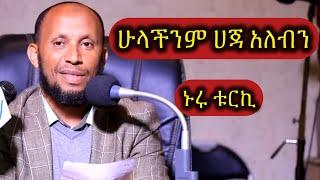 ኑሩ ቱርኪ ሁላችንም ሀጃ አለብን || NURU Turki dawa|| New Amharic Dawa #ሙስሊም