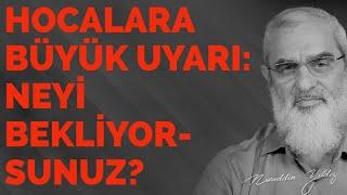 HOCALARA BÜYÜK UYARI: NEYİ BEKLİYORSUNUZ? | Nureddin Yıldız