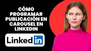 Cómo programar una publicación en carrusel en linkedin (forma fácil)