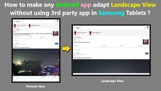 How to make any Android app adapt Landscape View without using 3rd party app in Samsung Tablets ?
