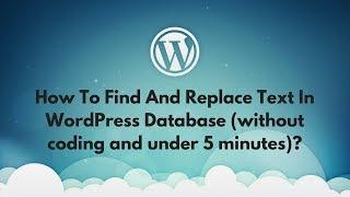 Under 5 Minutes Find And Replace Text In WordPress Database With A Plugin