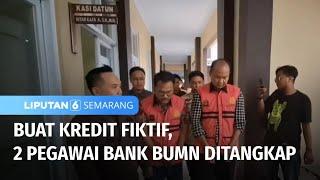 Dua Pegawai Bank BUMN Ditangkap Usai Buat Kredit Fiktif | Liputan 6 Semarang