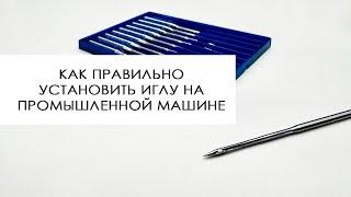 Как правильно установить иглу на промышленной швейной машине или оверлоке