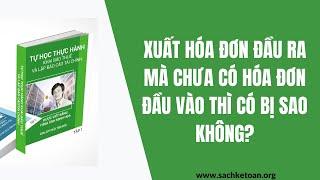 Xuất Hóa Đơn GTGT Chưa Có Hóa Đơn GTGT Đầu Vào Thì Có Được Không? Bên Bán Có Rủi Ro Gì Không?