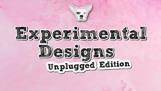 Experimental Designs- Unplugged Edition