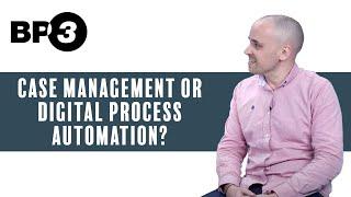Case Management or Digital Process Automation?
