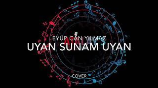 Eyüp Can YILMAZ - Uyan Sunam Uyan (Cover)