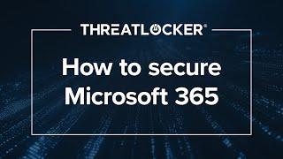 How to secure Microsoft 365 [ThreatLocker® Webinar]