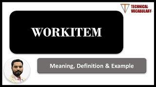 What is Workitem | Meaning of Workitem | Definition of Workitem | Technical Vocabulary