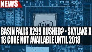 Intel's Basin Falls X299 Rushed? | Skylake X 18 Core CPU Not Available Until 2018