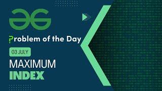 Maximum Index | 03 July POTD | C++ | Geeks for Geeks Problem of the Day