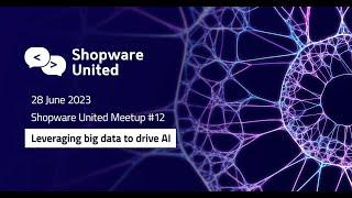 Shopware United Meetup #12 "Leverage big data to drive AI"