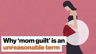 Why ‘mom guilt’ is an unreasonable term | Lauren Smith Brody | Big Think