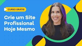 Crie Seu Site Profissional Hoje Mesmo - Curso Completo Grátis