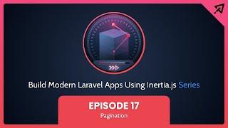 Build Modern Laravel Apps Using Inertia.js - Ep 17, Pagination