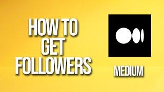 How To Get Followers Medium Tutorial