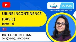 NEET PG/NExT OBGYN Preparation: Urine Incontinence (Basic) - Part 1 by Dr. Farheen Khan | Aakash PG