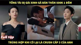 Tổng tài bị gái xinh gả bán thân 1 đêm 500k, trùng hợp khi cô lại là crush cấp 3 của anh