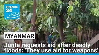 Myanmar junta requests aid after deadly floods: 'They use aid for weapons' • FRANCE 24 English