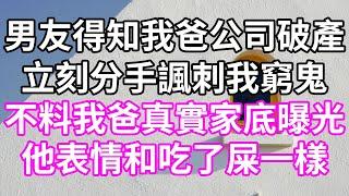 男友得知我爸公司破产！立刻分手 讽刺我穷鬼！不料我爸真实家底曝光！他表情和吃了屎一样！#為人處世 #幸福人生#為人處世 #生活經驗 #情感故事#以房养老#子女不孝 #唯美频道 #婆媳故事