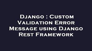 Django : Custom Validation Error Message using Django Rest Framework