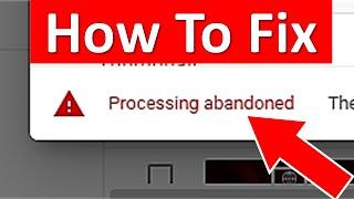 How To Fix 'Processing Abandoned' on YouTube