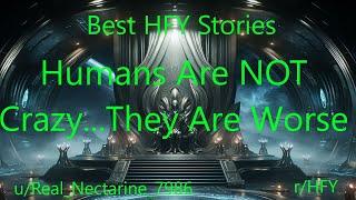 Best HFY Sci-Fi Stories: Humans Are NOT Crazy...They Are Worse