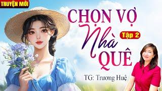 Kim Thanh đọc truyện: Chọn vợ nhà quê Tập 2| Truyện ngôn tình hay