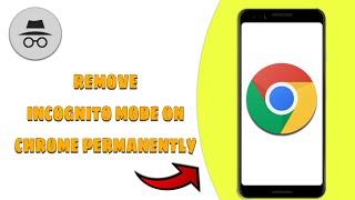 How To Remove Incognito Mode In Google Chrome Permanently