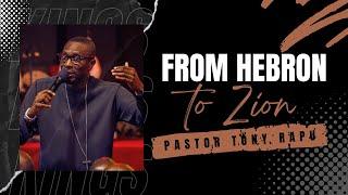 From Hebron To Zion | Pastor Tony Rapu