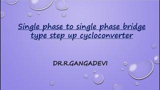 single phase to single phase bridge type step up cycloconverter