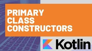 Primary Class Constructors in Kotlin