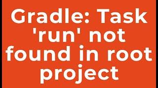 Gradle: Task 'run' not found in root project