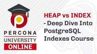 Lesson #2 - Heap vs Index -  Deep Dive Into PostgreSQL Indexes Course - Percona University Online