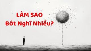 Làm Sao Bớt Nghĩ Nhiều (Kinh Nghiệm Thực Tế 100%)