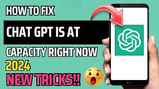 HOW TO FIX CHAT GPT IS AT CAPACITY RIGHT NOW (2024) | NEW TRICKS | STEP BY STEP