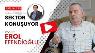 Mehmet Abdioğulları ile Sektör Konuşuyor Konuğu: Erol Efendioğlu