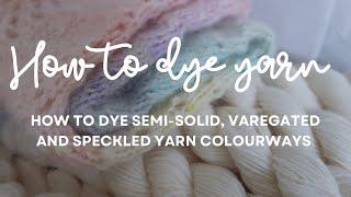 HOW TO DYE YARN // How to dye a yarn advent, semi-solid, variegated and speckled colour ways