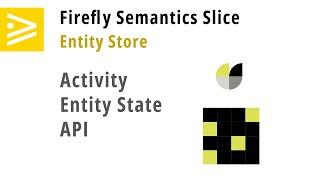 Firefly Semantics Slice Entity Store Active API Guide