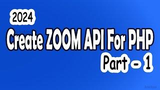 How to use Zoom API in PHP || How to create Zoom API 2024 - Zoom API - Part 1