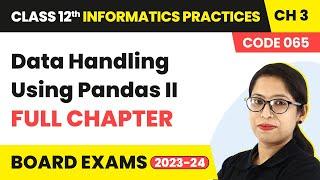 Data Handling Using Pandas II-Full Chapter Explanation| Class 12 Informatics Practices Ch3 (2022-23)