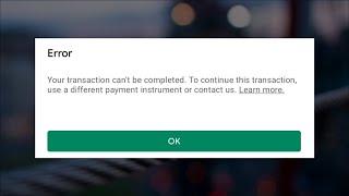 Your Transaction Can't Be Completed -   To Continue This Transaction  - Google Playstore - Fix