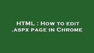 HTML : How to edit .aspx page in Chrome