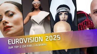 Our Top-2 Eurovision 2025 (SO FAR) (+)