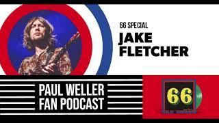 Jake Fletcher - The Story of 66 -  Paul Weller Fan Podcast S02E16