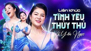 LK TÌNH YÊU THỦY THỦ  / Vũ Yến Ngọc . Giọng Ca Đa Thể Loại / Nghe Là Mê